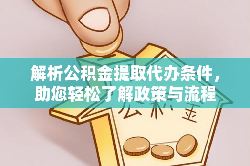 肥乡解析公积金提取代办条件，助您轻松了解政策与流程