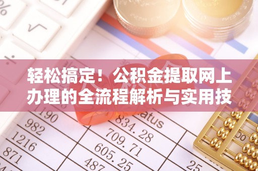 肥乡轻松搞定！公积金提取网上办理的全流程解析与实用技巧
