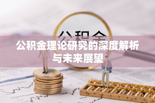 肥乡公积金理论研究的深度解析与未来展望