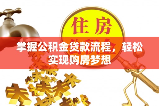 肥乡掌握公积金贷款流程，轻松实现购房梦想
