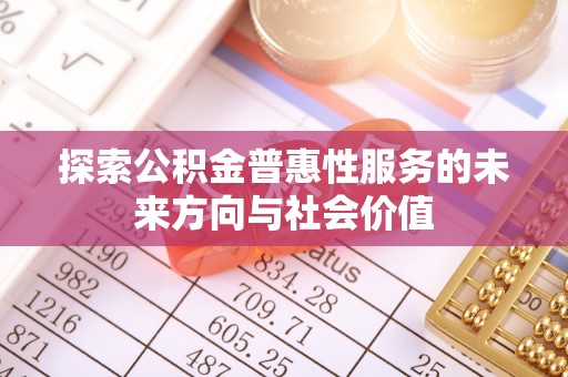 肥乡探索公积金普惠性服务的未来方向与社会价值