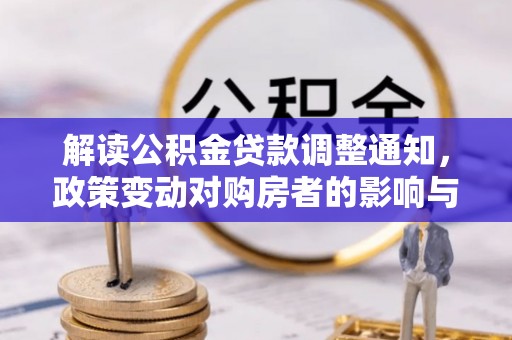肥乡解读公积金贷款调整通知，政策变动对购房者的影响与应对策略