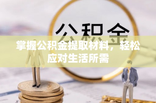 肥乡掌握公积金提取材料，轻松应对生活所需