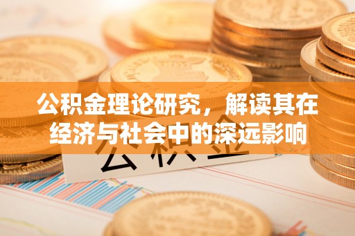 肥乡公积金理论研究，解读其在经济与社会中的深远影响