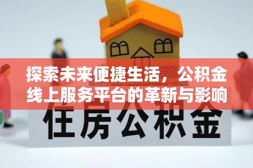 肥乡探索未来便捷生活，公积金线上服务平台的革新与影响