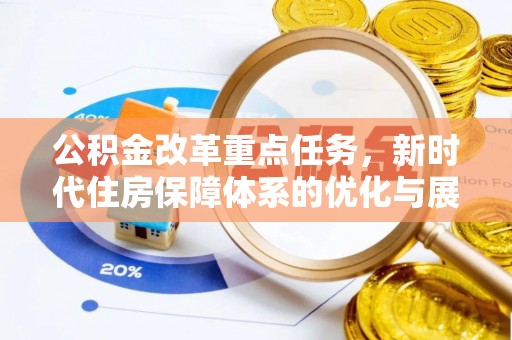 肥乡公积金改革重点任务，新时代住房保障体系的优化与展望