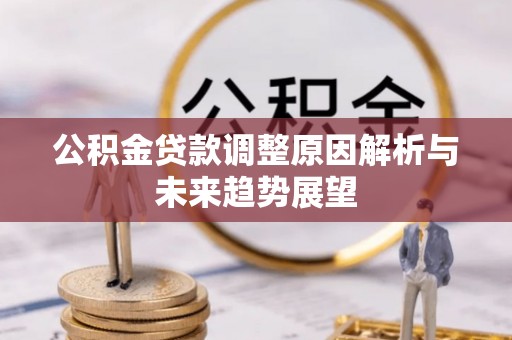 肥乡公积金贷款调整原因解析与未来趋势展望