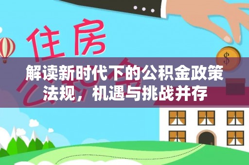 肥乡解读新时代下的公积金政策法规，机遇与挑战并存