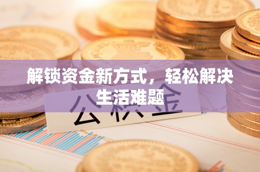 肥乡解锁资金新方式，轻松解决生活难题