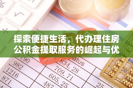 肥乡探索便捷生活，代办理住房公积金提取服务的崛起与优势