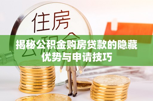 肥乡揭秘公积金购房贷款的隐藏优势与申请技巧