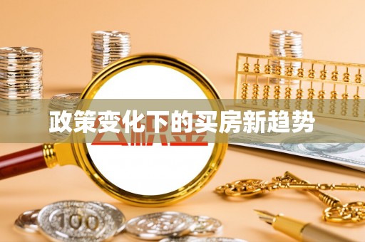 肥乡政策变化下的买房新趋势