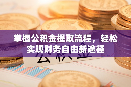 肥乡掌握公积金提取流程，轻松实现财务自由新途径
