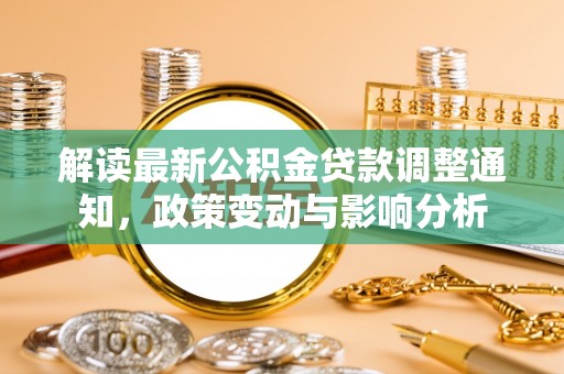 肥乡解读最新公积金贷款调整通知，政策变动与影响分析