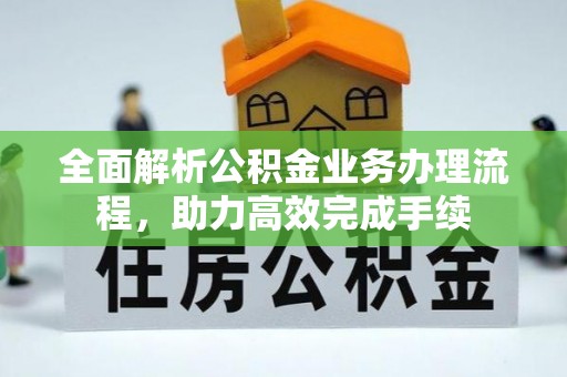 肥乡全面解析公积金业务办理流程，助力高效完成手续