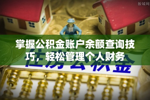 肥乡掌握公积金账户余额查询技巧，轻松管理个人财务