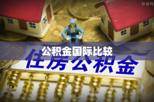 肥乡公积金国际比较