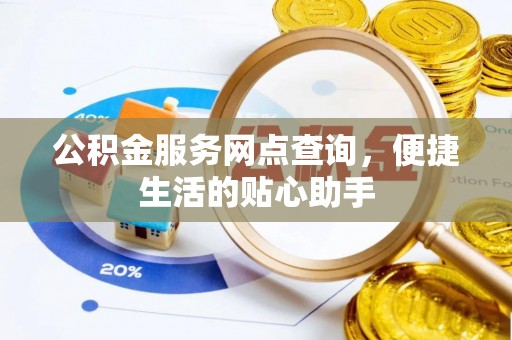 肥乡公积金服务网点查询，便捷生活的贴心助手