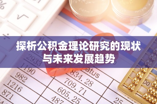 肥乡探析公积金理论研究的现状与未来发展趋势