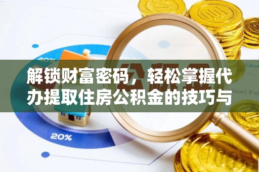 肥乡解锁财富密码，轻松掌握代办提取住房公积金的技巧与策略