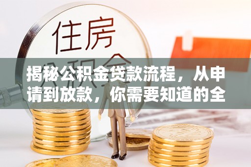肥乡揭秘公积金贷款流程，从申请到放款，你需要知道的全攻略