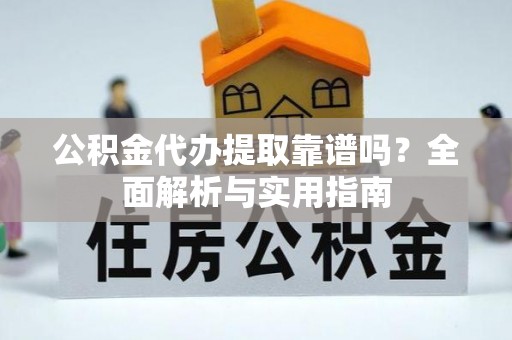 肥乡公积金代办提取靠谱吗？全面解析与实用指南