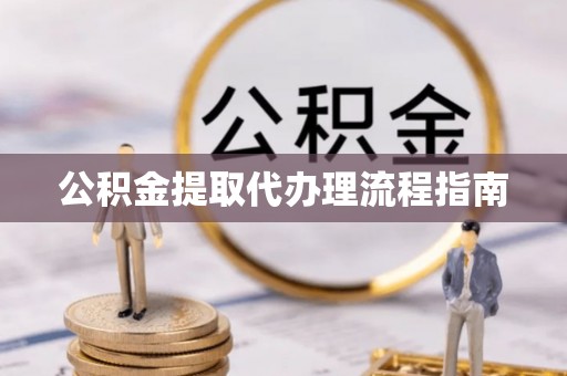 肥乡公积金提取代办理流程指南