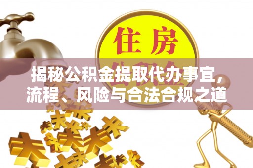 肥乡揭秘公积金提取代办事宜，流程、风险与合法合规之道