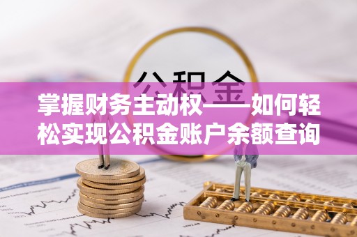 肥乡掌握财务主动权——如何轻松实现公积金账户余额查询